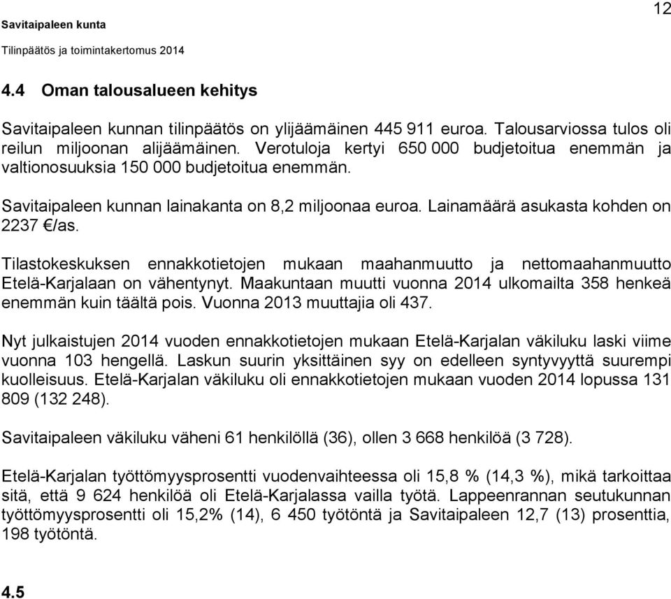 Tilastokeskuksen ennakkotietojen mukaan maahanmuutto ja nettomaahanmuutto Etelä-Karjalaan on vähentynyt. Maakuntaan muutti vuonna 2014 ulkomailta 358 henkeä enemmän kuin täältä pois.