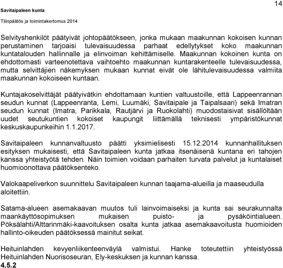 Maakunnan kokoinen kunta on ehdottomasti varteenotettava vaihtoehto maakunnan kuntarakenteelle tulevaisuudessa, mutta selvittäjien näkemyksen mukaan kunnat eivät ole lähitulevaisuudessa valmiita