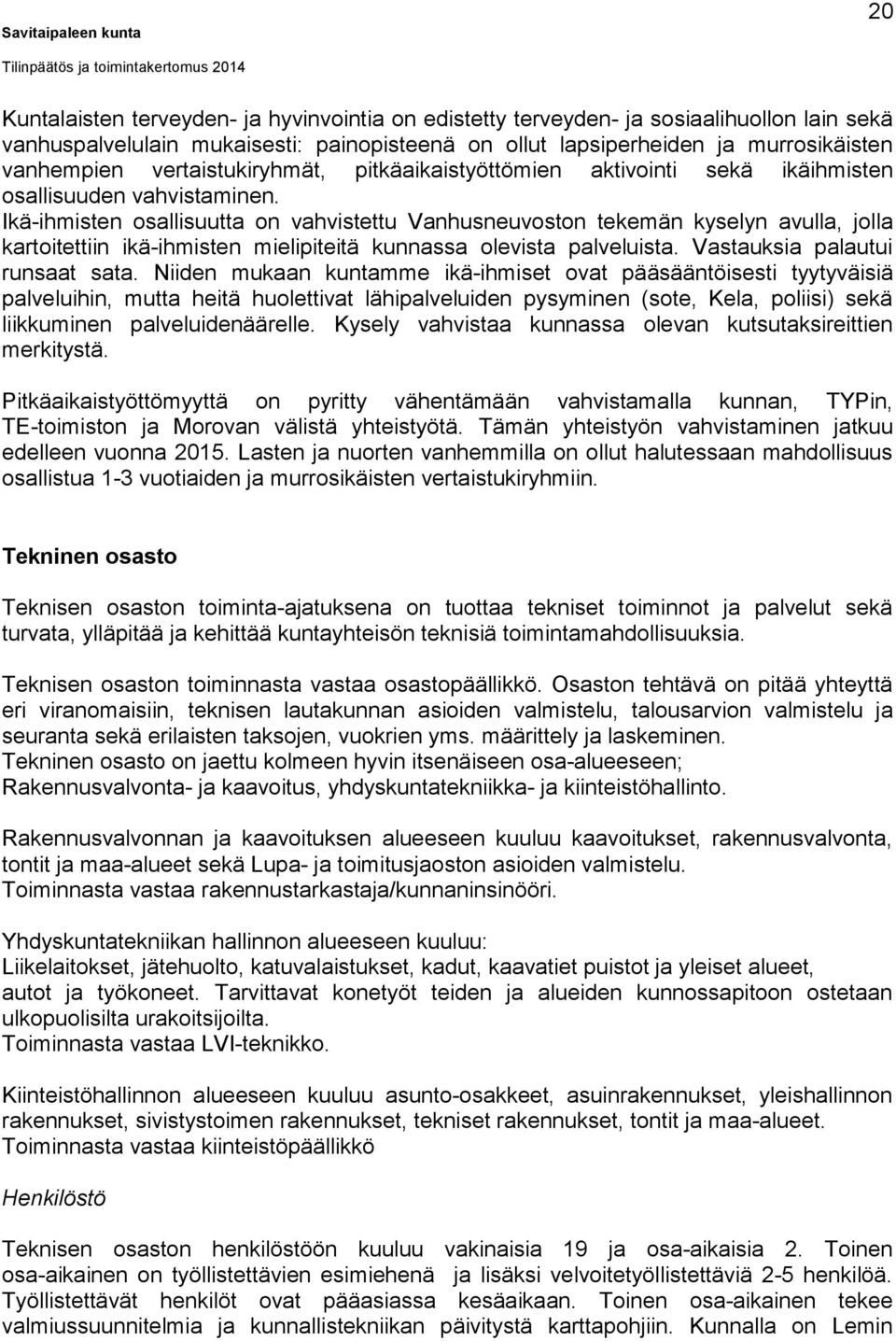 Ikä-ihmisten osallisuutta on vahvistettu Vanhusneuvoston tekemän kyselyn avulla, jolla kartoitettiin ikä-ihmisten mielipiteitä kunnassa olevista palveluista. Vastauksia palautui runsaat sata.