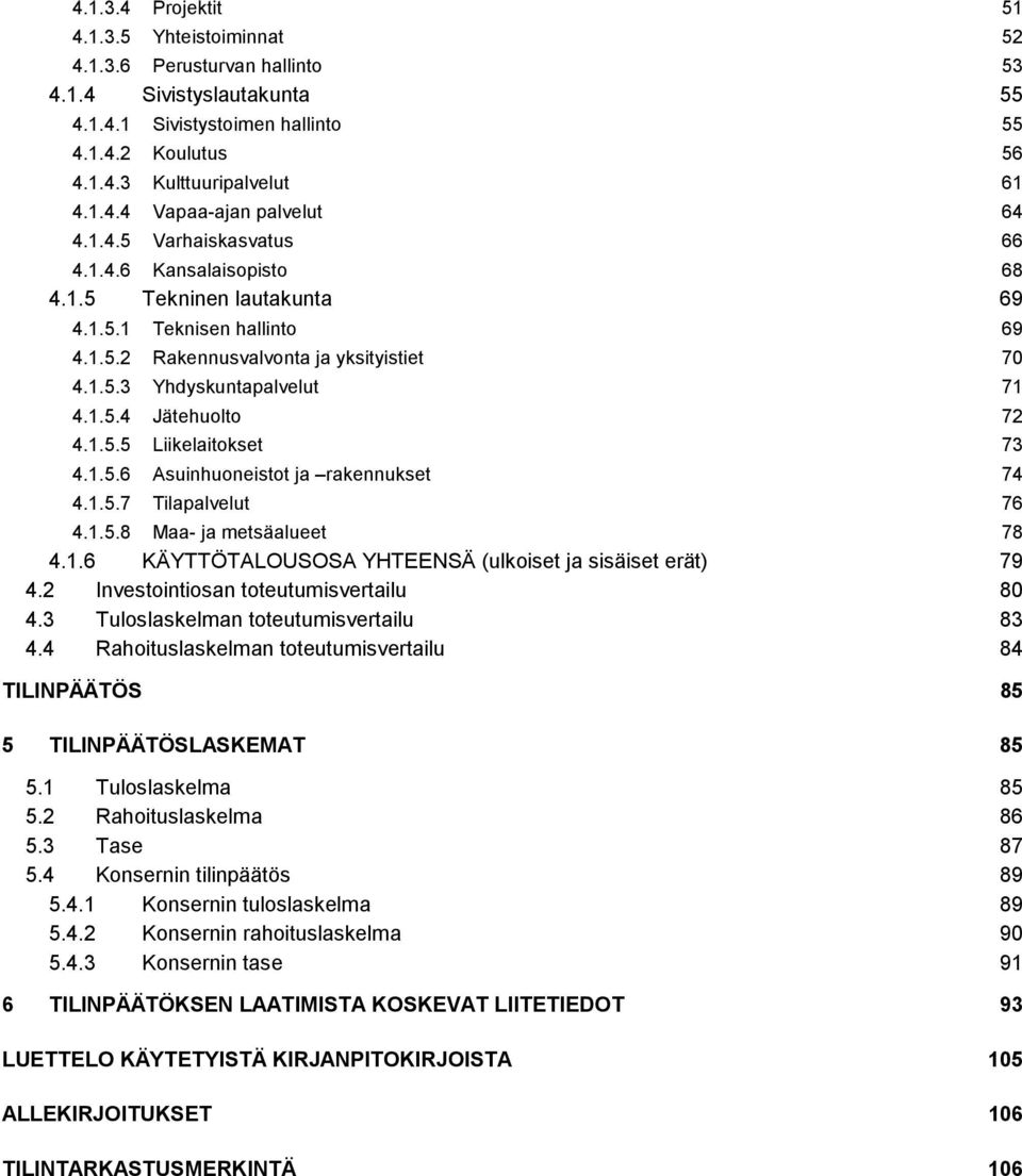 1.5.5 Liikelaitokset 73 4.1.5.6 Asuinhuoneistot ja rakennukset 74 4.1.5.7 Tilapalvelut 76 4.1.5.8 Maa- ja metsäalueet 78 4.1.6 KÄYTTÖTALOUSOSA YHTEENSÄ (ulkoiset ja sisäiset erät) 79 4.