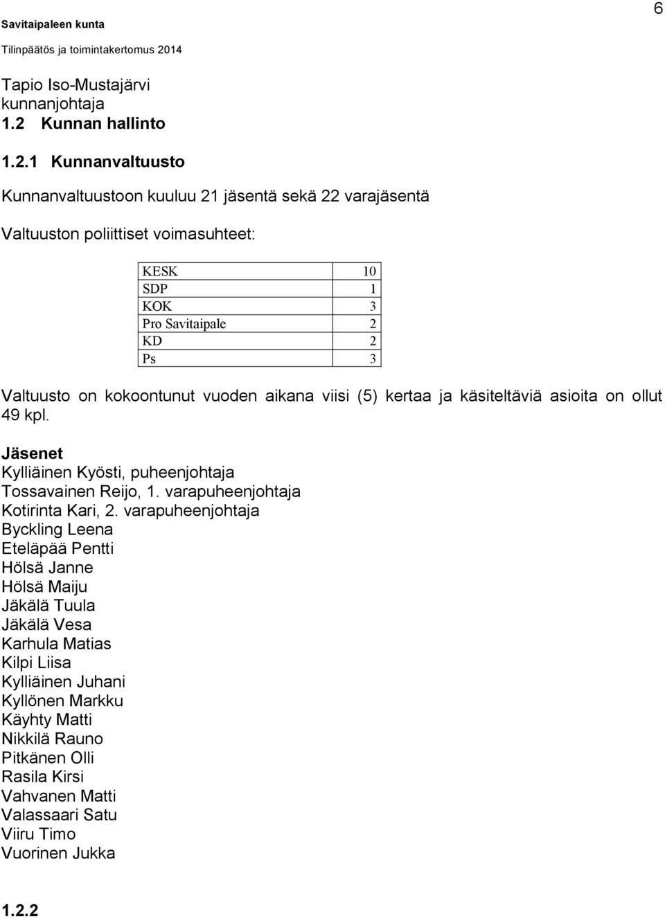 1 Kunnanvaltuusto Kunnanvaltuustoon kuuluu 21 jäsentä sekä 22 varajäsentä Valtuuston poliittiset voimasuhteet: KESK 10 SDP 1 KOK 3 Pro Savitaipale 2 KD 2 Ps 3 Valtuusto on