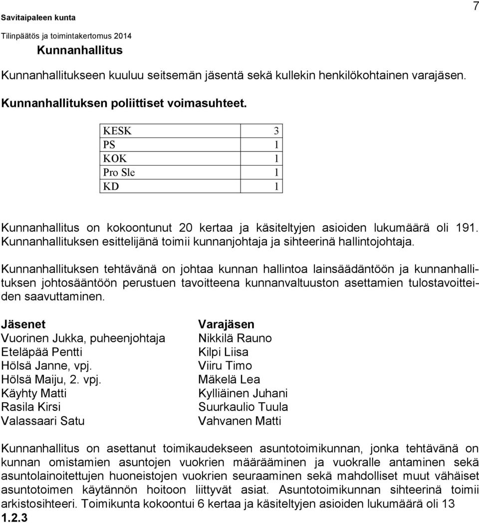 Kunnanhallituksen tehtävänä on johtaa kunnan hallintoa lainsäädäntöön ja kunnanhallituksen johtosääntöön perustuen tavoitteena kunnanvaltuuston asettamien tulostavoitteiden saavuttaminen.