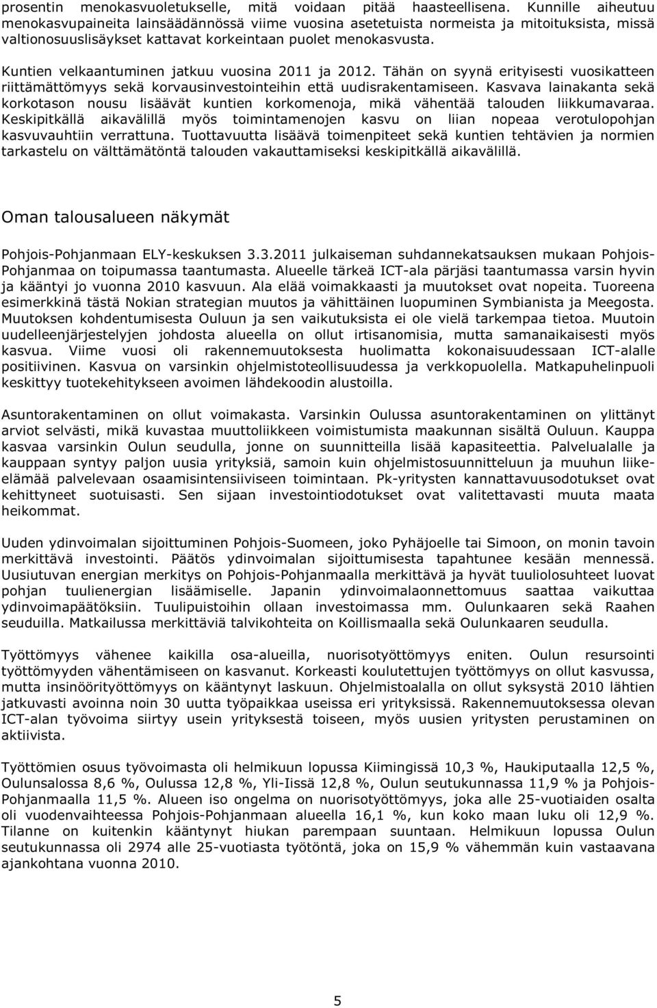 Kuntien velkaantuminen jatkuu vuosina 2011 ja 2012. Tähän on syynä erityisesti vuosikatteen riittämättömyys sekä korvausinvestointeihin että uudisrakentamiseen.