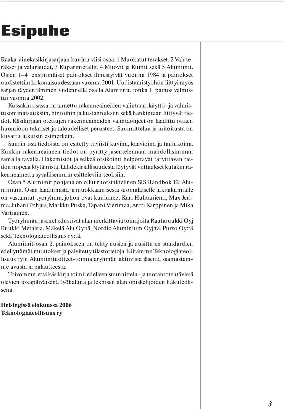 Uudistamistyöhön liittyi myös sarjan täydentäminen viidennellä osalla Alumiinit, jonka 1. painos valmistui vuonna 2002.