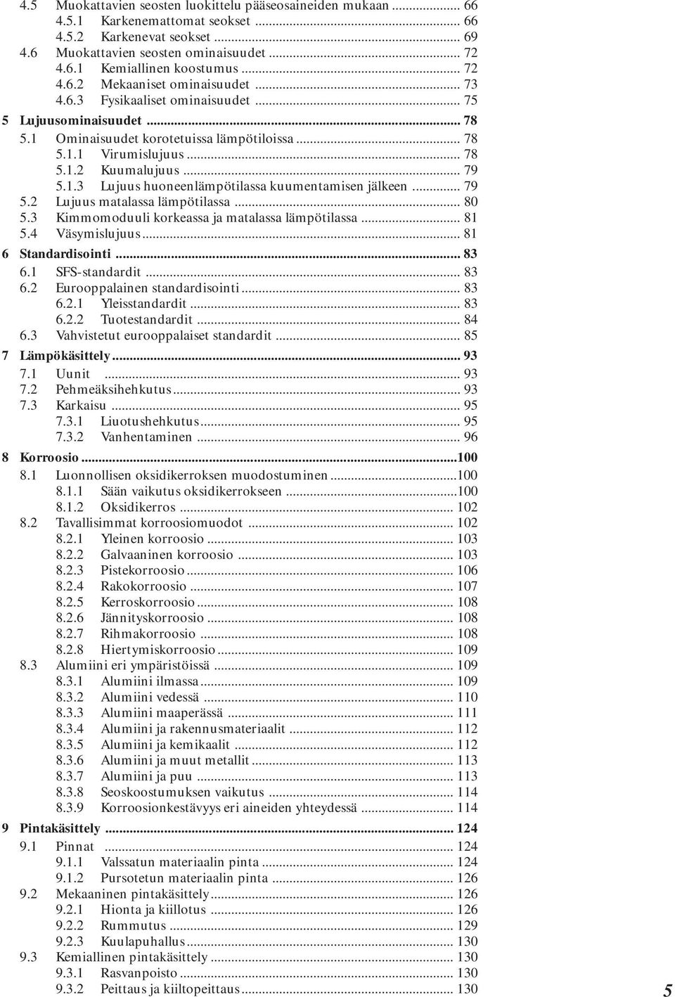 .. 79 5.1.3 Lujuus huoneenlämpötilassa kuumentamisen jälkeen... 79 5.2 Lujuus matalassa lämpötilassa... 80 5.3 Kimmomoduuli korkeassa ja matalassa lämpötilassa... 81 5.4 Väsymislujuus.