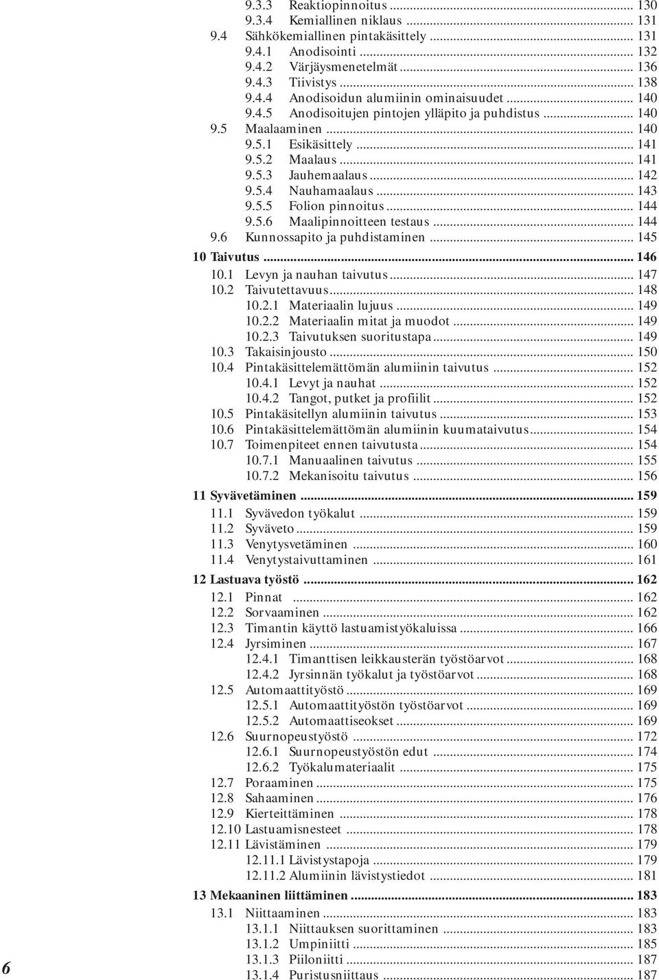 .. 144 9.5.6 Maalipinnoitteen testaus... 144 9.6 Kunnossapito ja puhdistaminen... 145 10 Taivutus... 146 10.1 Levyn ja nauhan taivutus... 147 10.2 Taivutettavuus... 148 10.2.1 Materiaalin lujuus.