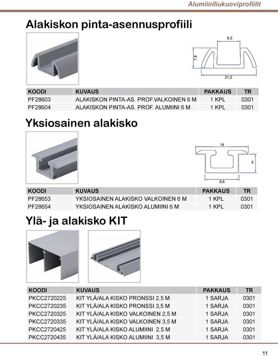 ALUMIINI 6 M 1 KPL 0301 Yksiosainen alakisko 14 5 PF28653 YKSIOSAINEN ALAKISKO VALKOINEN 6 M 1 KPL 0301 PF28654 YKSIOSAINEN ALAKISKO ALUMIINI 6 M 1 KPL 0301 Ylä- ja alakisko