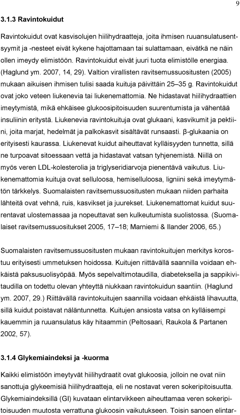 Ravintokuidut eivät juuri tuota elimistölle energiaa. (Haglund ym. 2007, 14, 29). Valtion virallisten ravitsemussuositusten (2005) mukaan aikuisen ihmisen tulisi saada kuituja päivittäin 25 35 g.