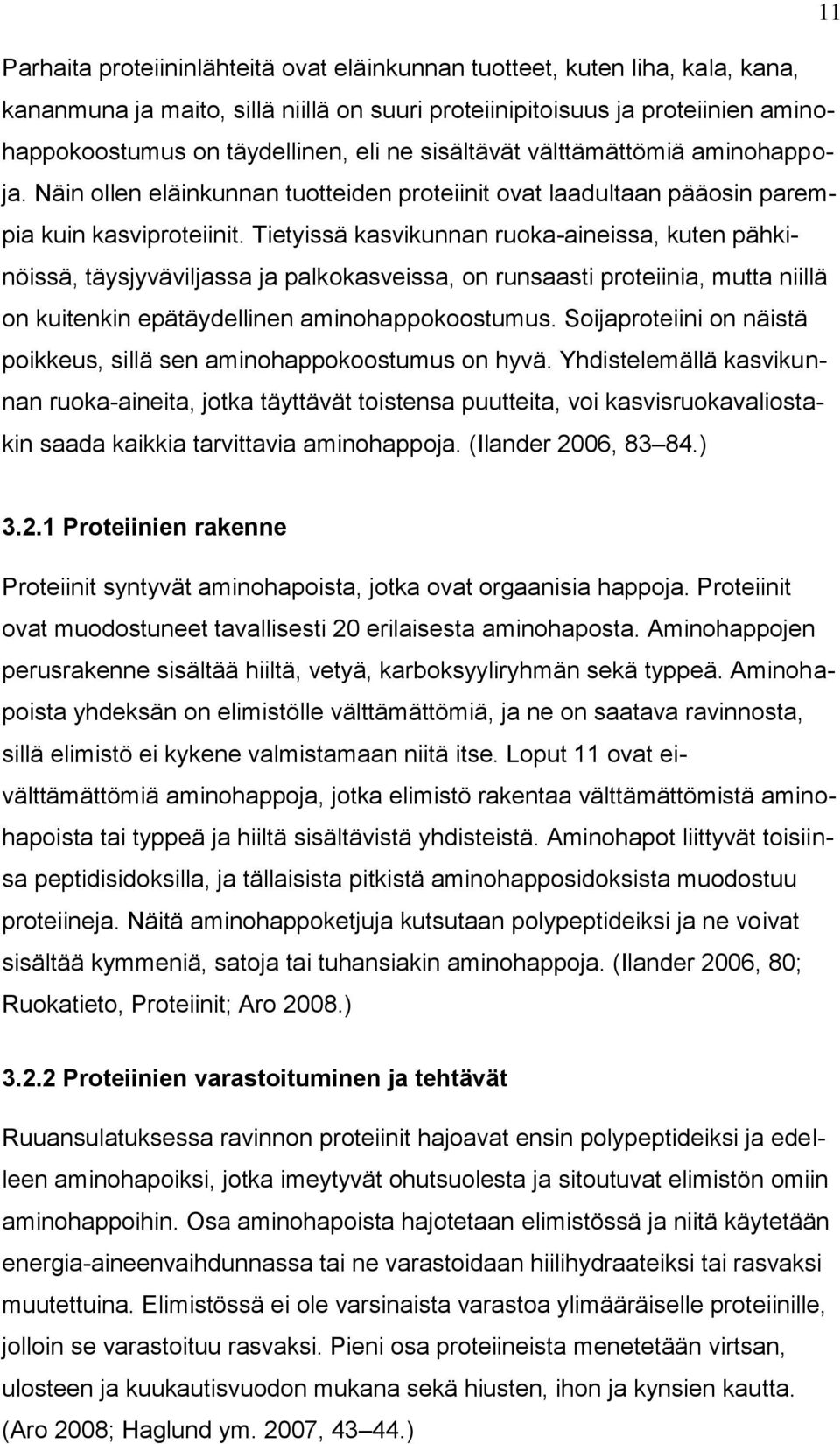 Tietyissä kasvikunnan ruoka-aineissa, kuten pähkinöissä, täysjyväviljassa ja palkokasveissa, on runsaasti proteiinia, mutta niillä on kuitenkin epätäydellinen aminohappokoostumus.