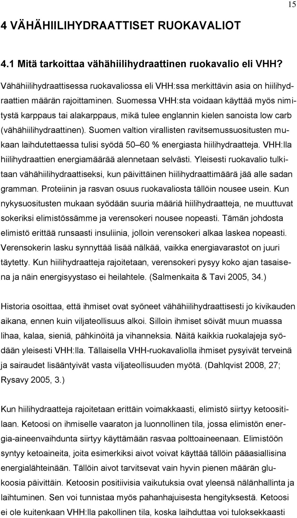 Suomessa VHH:sta voidaan käyttää myös nimitystä karppaus tai alakarppaus, mikä tulee englannin kielen sanoista low carb (vähähiilihydraattinen).