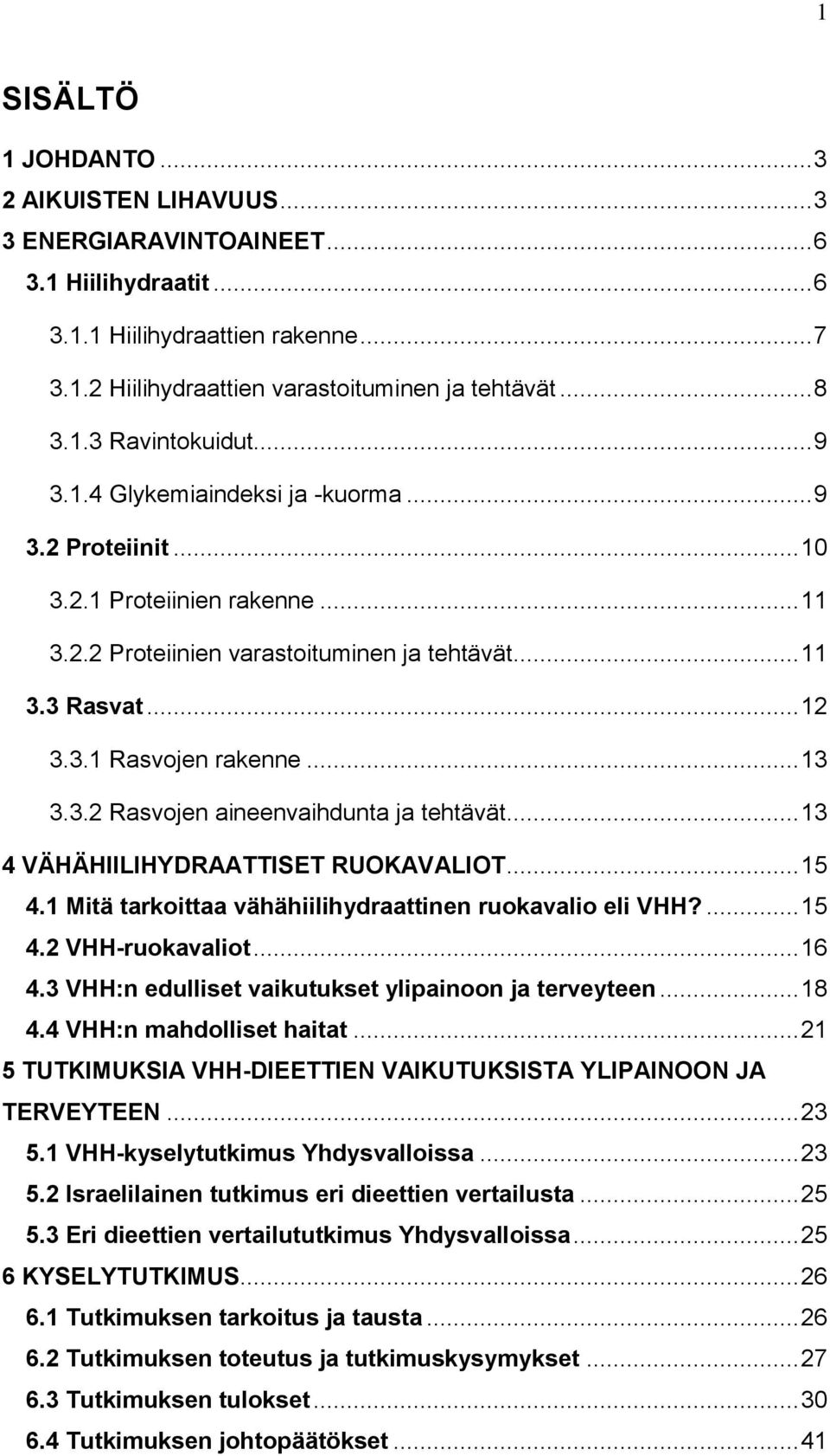 .. 13 4 VÄHÄHIILIHYDRAATTISET RUOKAVALIOT... 15 4.1 Mitä tarkoittaa vähähiilihydraattinen ruokavalio eli VHH?... 15 4.2 VHH-ruokavaliot... 16 4.3 VHH:n edulliset vaikutukset ylipainoon ja terveyteen.