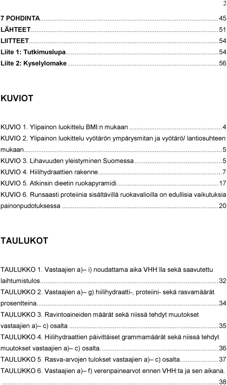 Atkinsin dieetin ruokapyramidi... 17 KUVIO 6. Runsaasti proteiinia sisältävillä ruokavalioilla on edullisia vaikutuksia painonpudotuksessa... 20 TAULUKOT TAULUKKO 1.