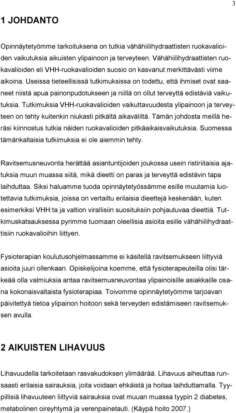 Useissa tieteellisissä tutkimuksissa on todettu, että ihmiset ovat saaneet niistä apua painonpudotukseen ja niillä on ollut terveyttä edistäviä vaikutuksia.