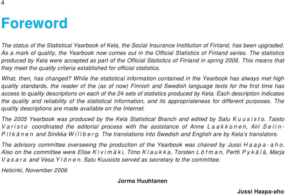 The statistics produced by Kela were accepted as part of the Official Statistics of Finland in spring 2006. This means that they meet the quality criteria established for official statistics.