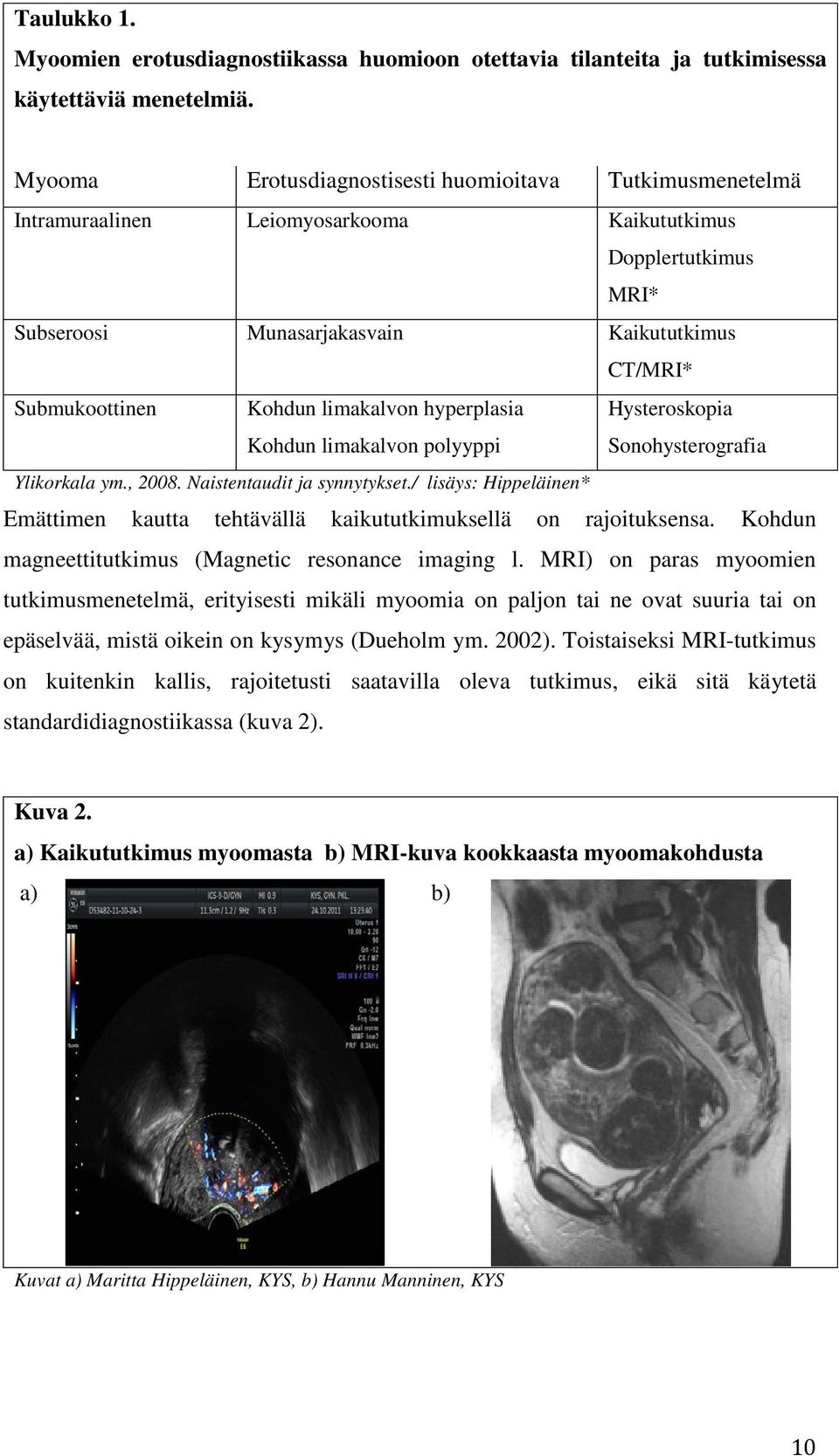 limakalvon hyperplasia Hysteroskopia Kohdun limakalvon polyyppi Sonohysterografia Ylikorkala ym., 2008. Naistentaudit ja synnytykset.
