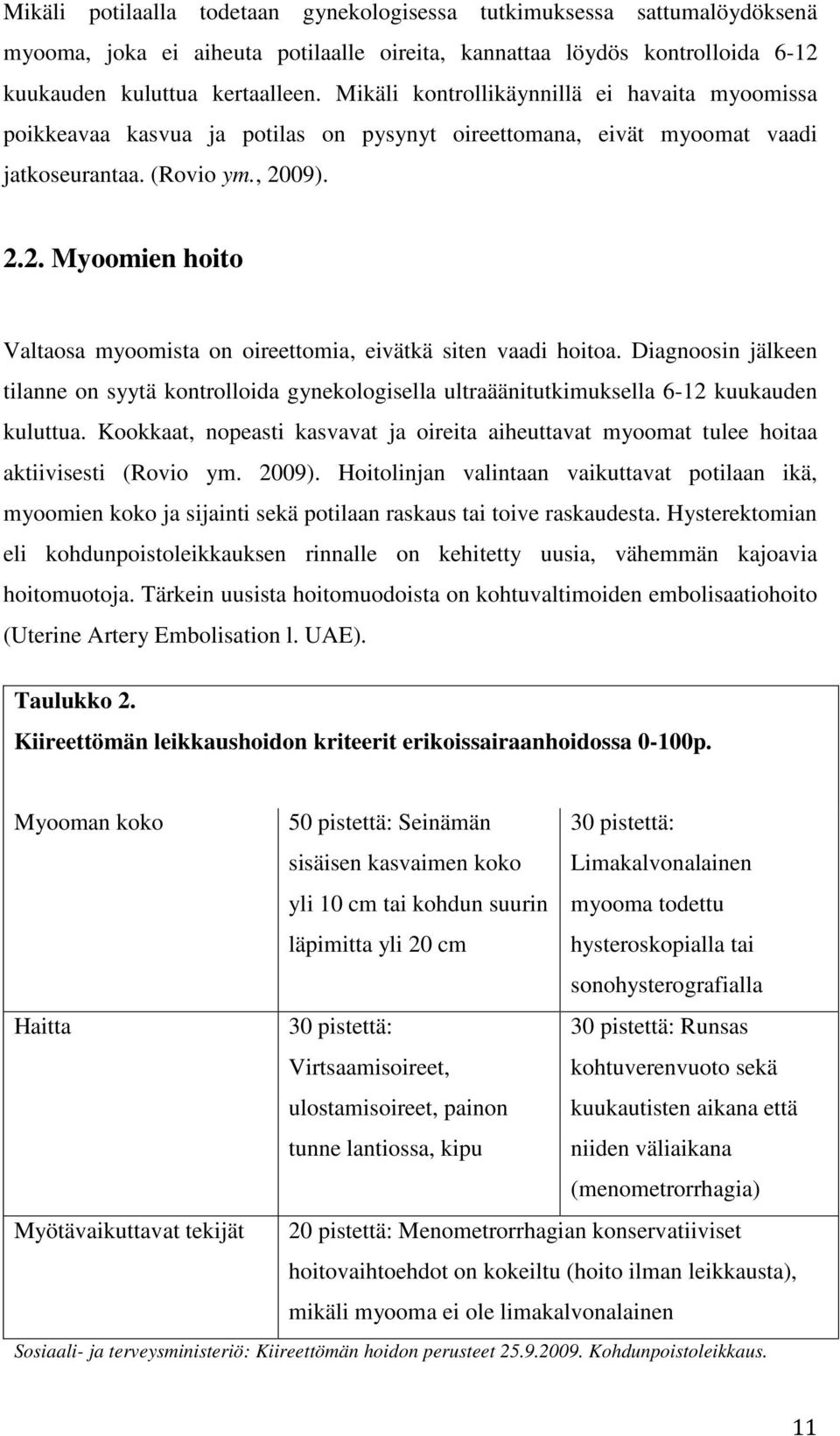 09). 2.2. Myoomien hoito Valtaosa myoomista on oireettomia, eivätkä siten vaadi hoitoa. Diagnoosin jälkeen tilanne on syytä kontrolloida gynekologisella ultraäänitutkimuksella 6-12 kuukauden kuluttua.