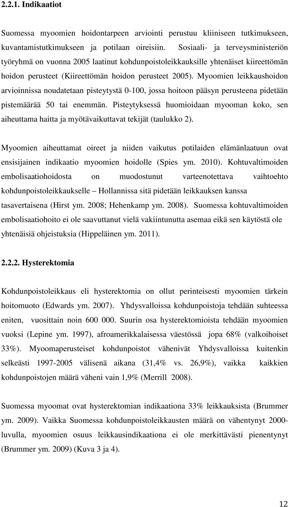 Myoomien leikkaushoidon arvioinnissa noudatetaan pisteytystä 0-100, jossa hoitoon pääsyn perusteena pidetään pistemäärää 50 tai enemmän.