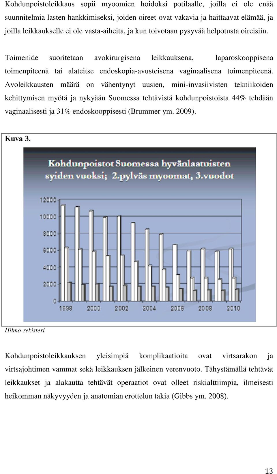Toimenide suoritetaan avokirurgisena leikkauksena, laparoskooppisena toimenpiteenä tai alateitse endoskopia-avusteisena vaginaalisena toimenpiteenä.