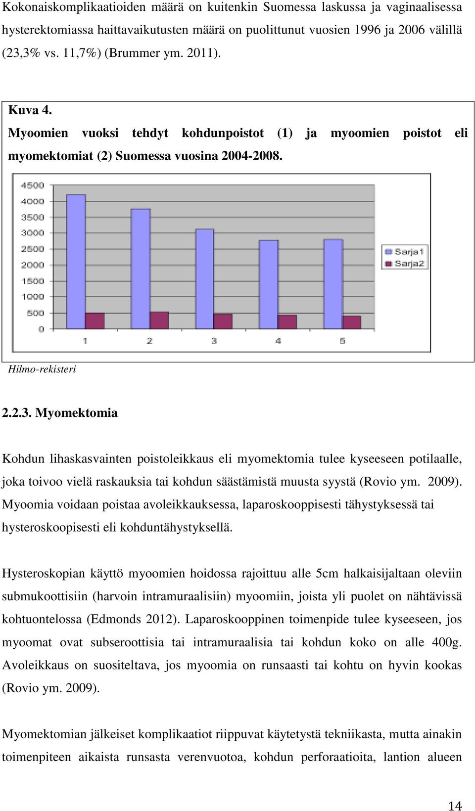 Myomektomia Kohdun lihaskasvainten poistoleikkaus eli myomektomia tulee kyseeseen potilaalle, joka toivoo vielä raskauksia tai kohdun säästämistä muusta syystä (Rovio ym. 2009).