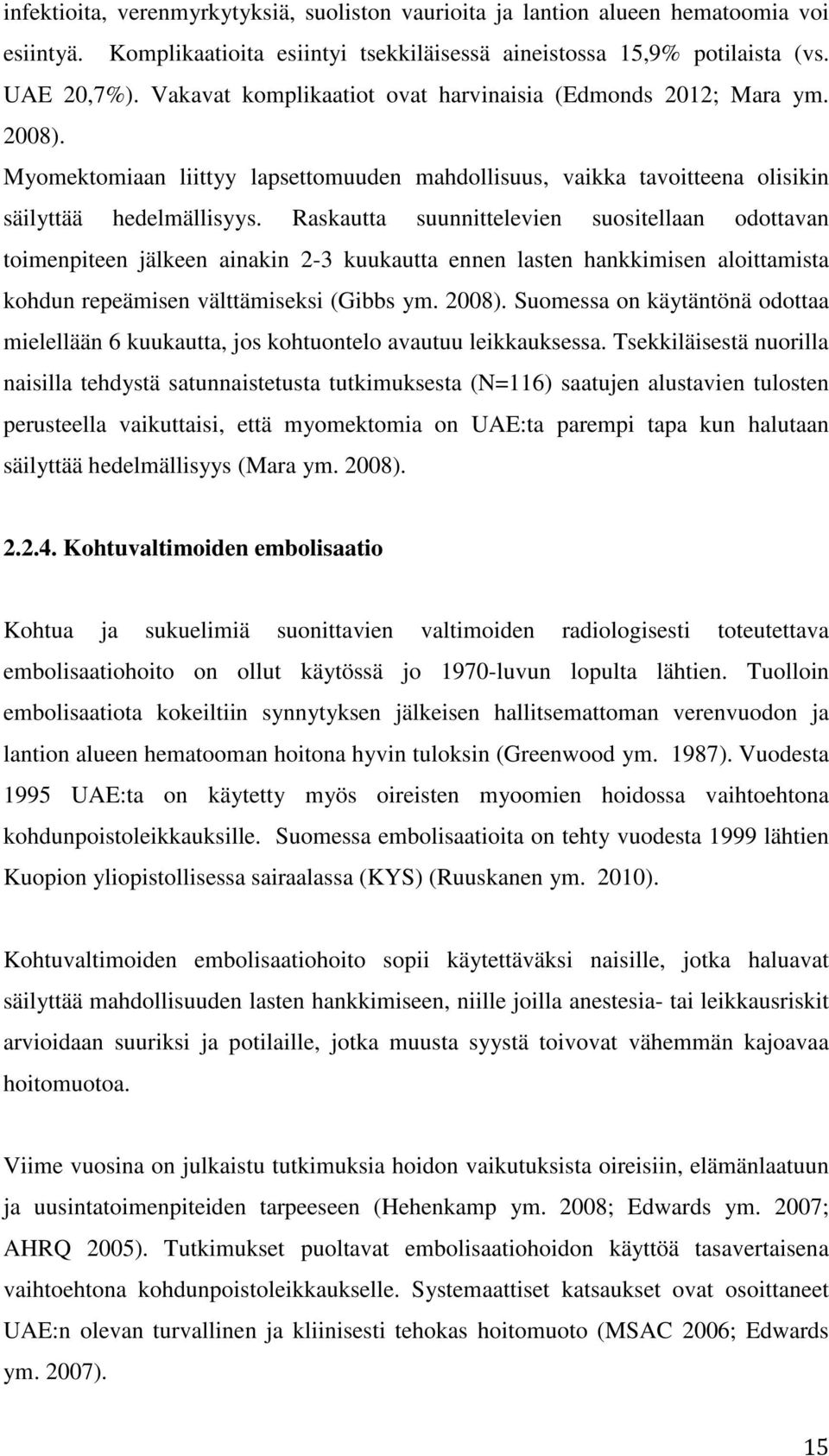 Raskautta suunnittelevien suositellaan odottavan toimenpiteen jälkeen ainakin 2-3 kuukautta ennen lasten hankkimisen aloittamista kohdun repeämisen välttämiseksi (Gibbs ym. 2008).