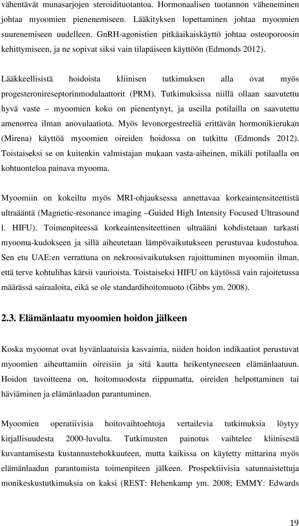 Lääkkeellisistä hoidoista kliinisen tutkimuksen alla ovat myös progesteronireseptorinmodulaattorit (PRM).