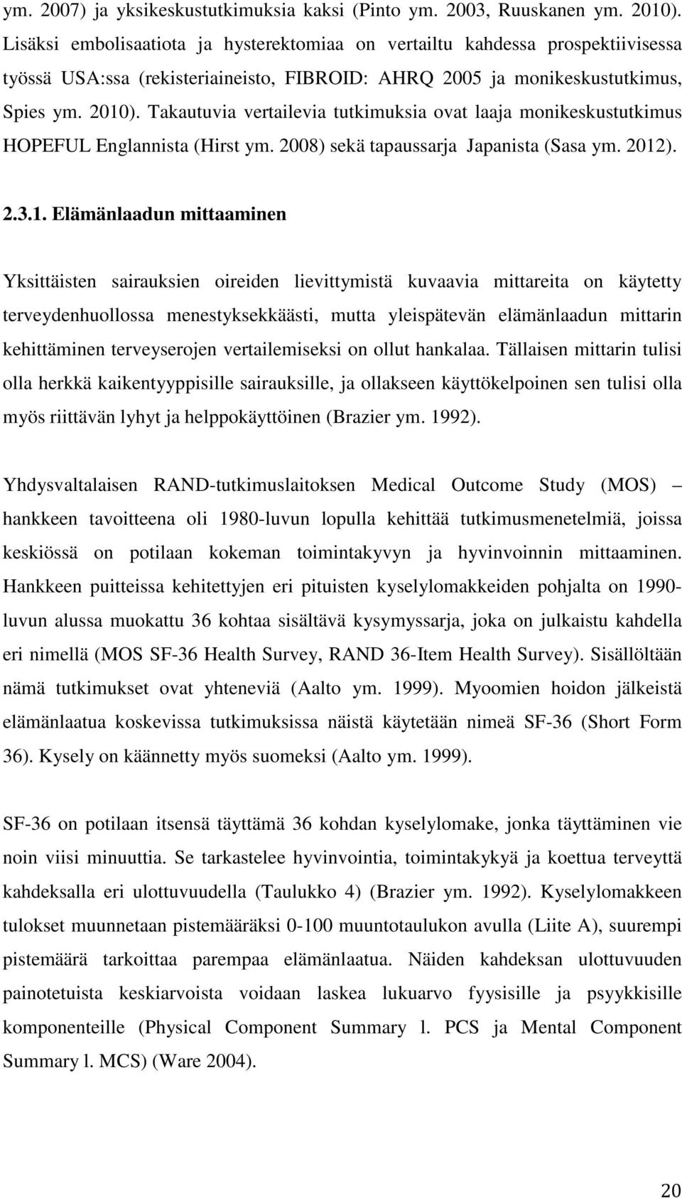 Takautuvia vertailevia tutkimuksia ovat laaja monikeskustutkimus HOPEFUL Englannista (Hirst ym. 2008) sekä tapaussarja Japanista (Sasa ym. 2012