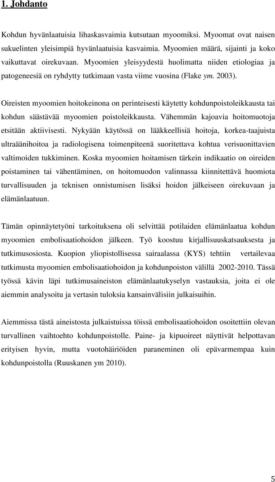 Oireisten myoomien hoitokeinona on perinteisesti käytetty kohdunpoistoleikkausta tai kohdun säästävää myoomien poistoleikkausta. Vähemmän kajoavia hoitomuotoja etsitään aktiivisesti.
