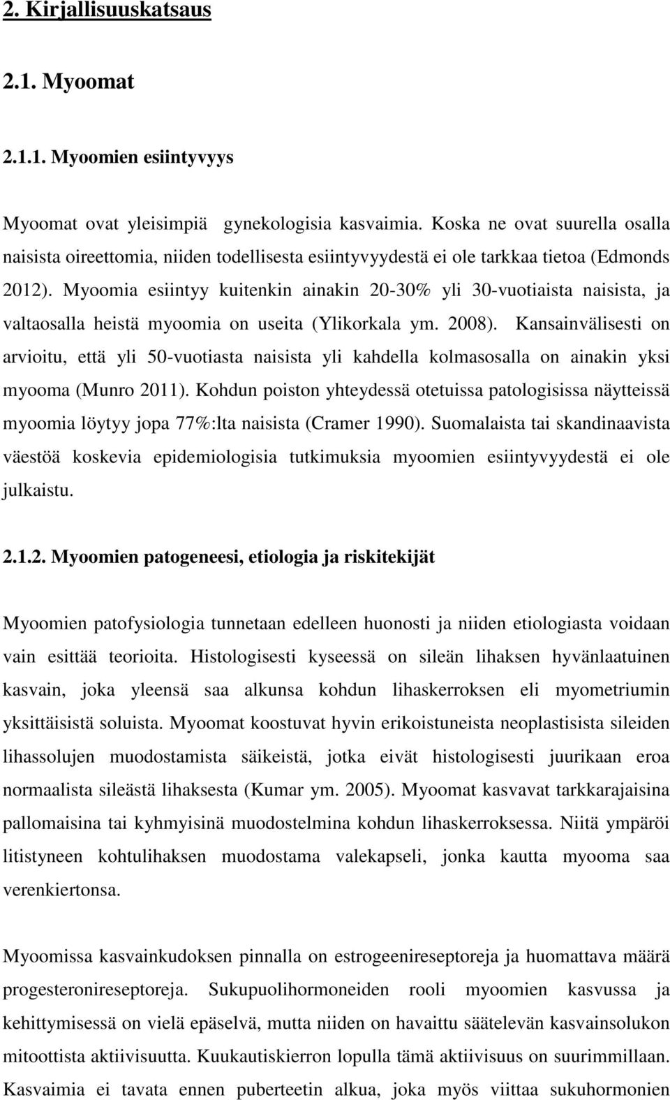 Myoomia esiintyy kuitenkin ainakin 20-30% yli 30-vuotiaista naisista, ja valtaosalla heistä myoomia on useita (Ylikorkala ym. 2008).