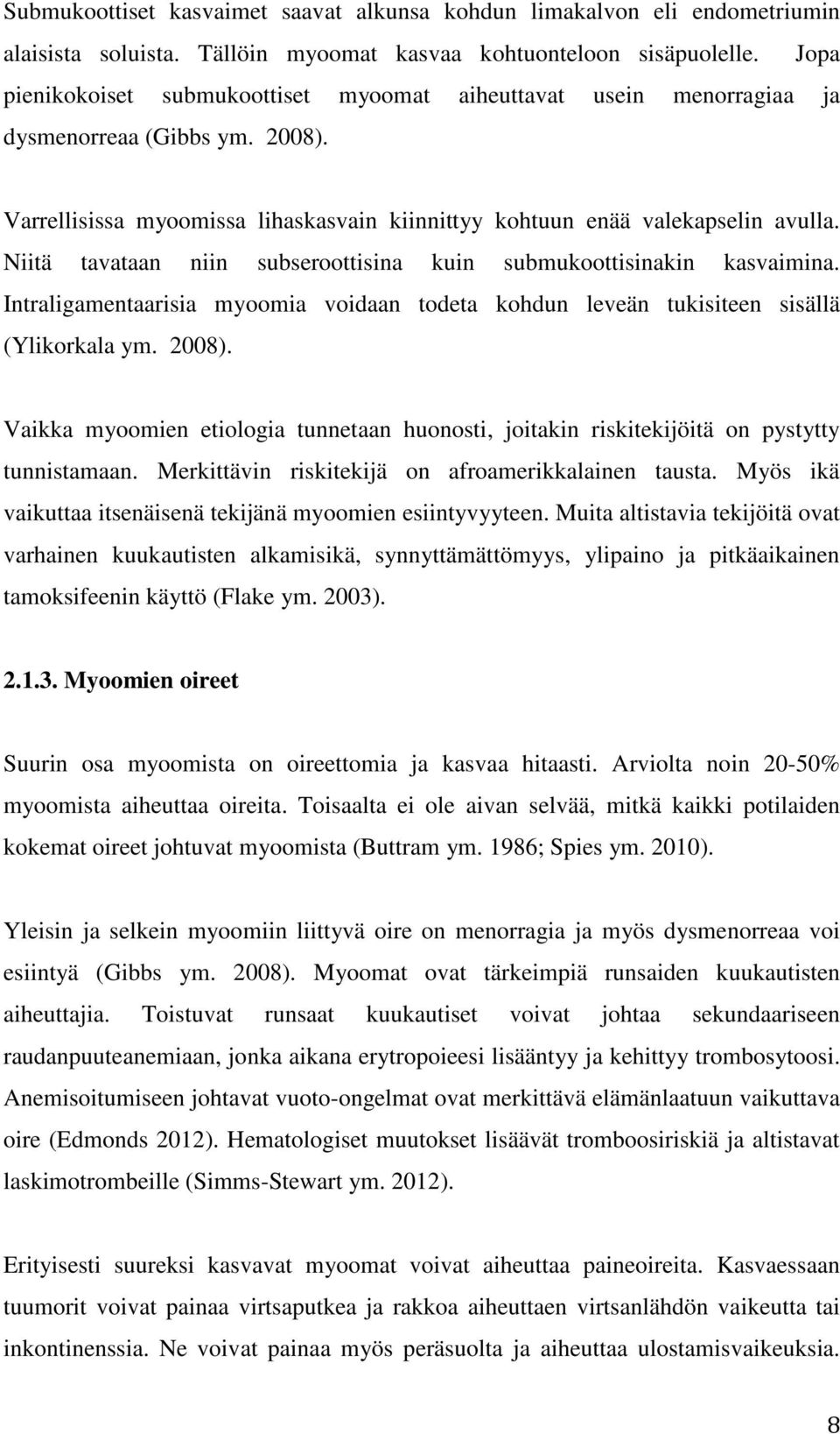 Niitä tavataan niin subseroottisina kuin submukoottisinakin kasvaimina. Intraligamentaarisia myoomia voidaan todeta kohdun leveän tukisiteen sisällä (Ylikorkala ym. 2008).