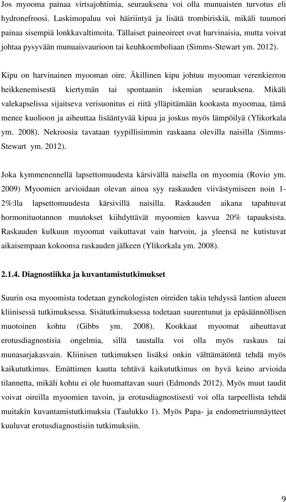 Äkillinen kipu johtuu myooman verenkierron heikkenemisestä kiertymän tai spontaanin iskemian seurauksena.