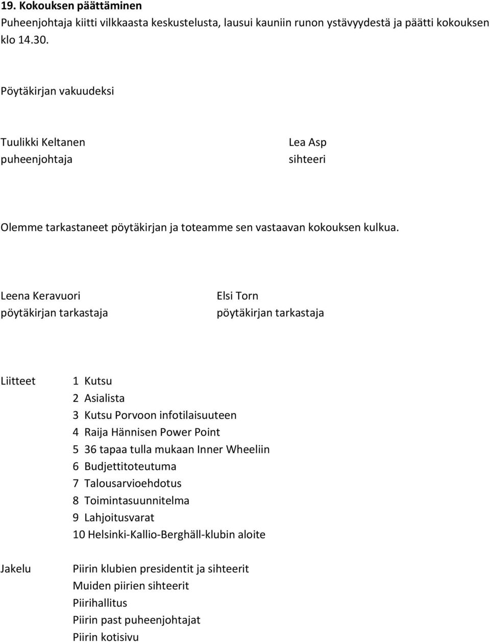 Leena Keravuori pöytäkirjan tarkastaja Elsi Torn pöytäkirjan tarkastaja Liitteet 1 Kutsu 2 Asialista 3 Kutsu Porvoon infotilaisuuteen 4 Raija Hännisen Power Point 5 36 tapaa tulla