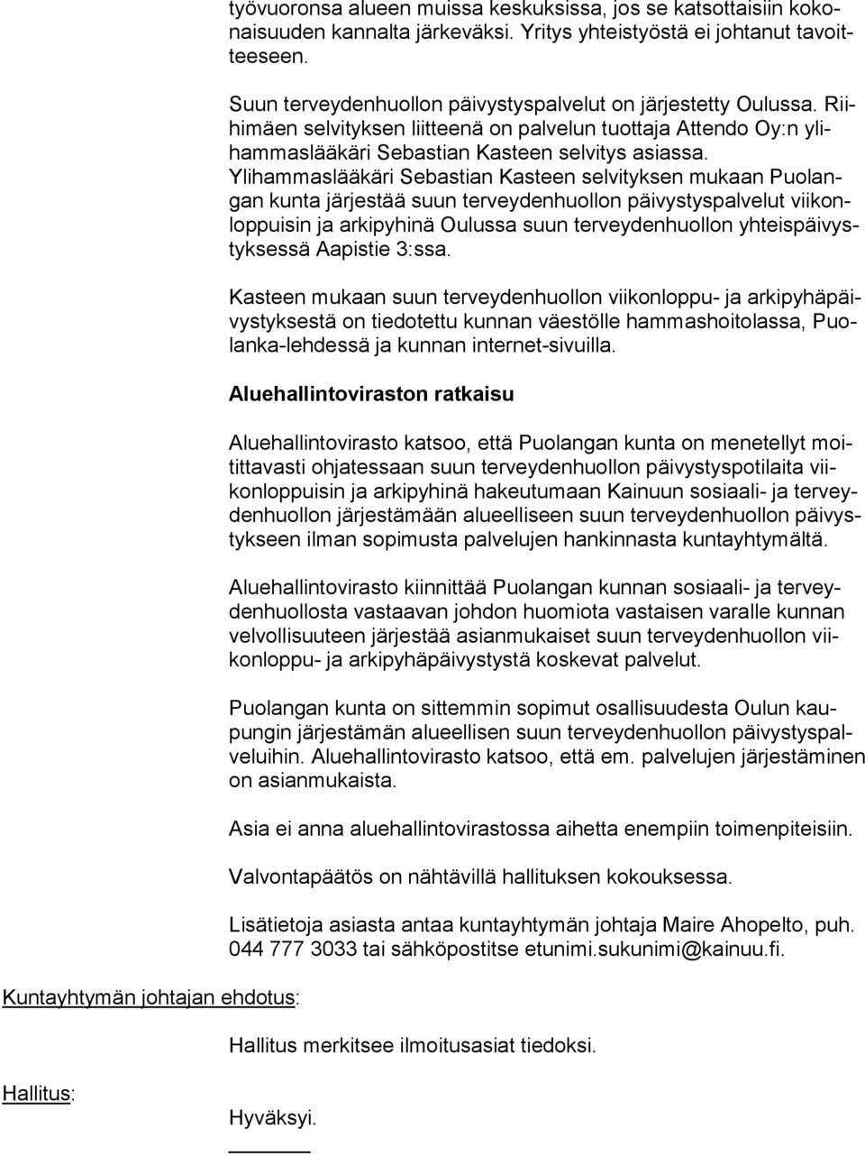 Ylihammaslääkäri Sebastian Kasteen selvityksen mukaan Puo langan kunta järjestää suun terveydenhuollon päivystyspalvelut vii konlop pui sin ja arkipyhinä Oulussa suun terveydenhuollon yh teis päi