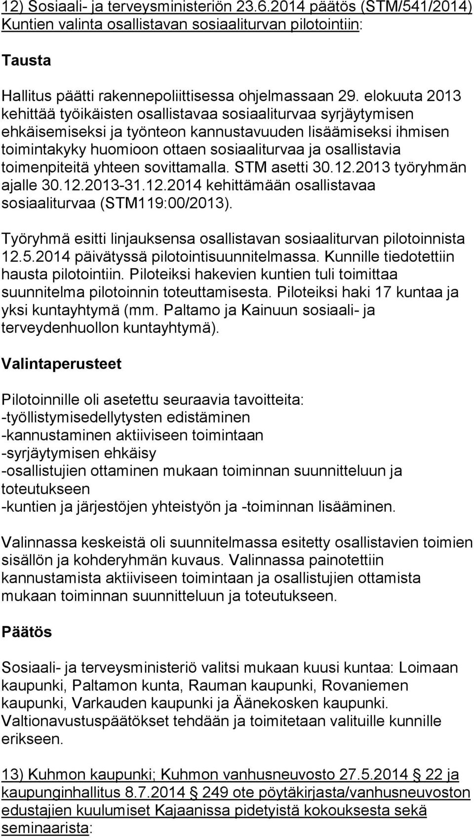 toimenpiteitä yhteen sovittamalla. STM asetti 30.12.2013 työryhmän ajalle 30.12.2013-31.12.2014 kehittämään osallistavaa sosiaaliturvaa (STM119:00/2013).