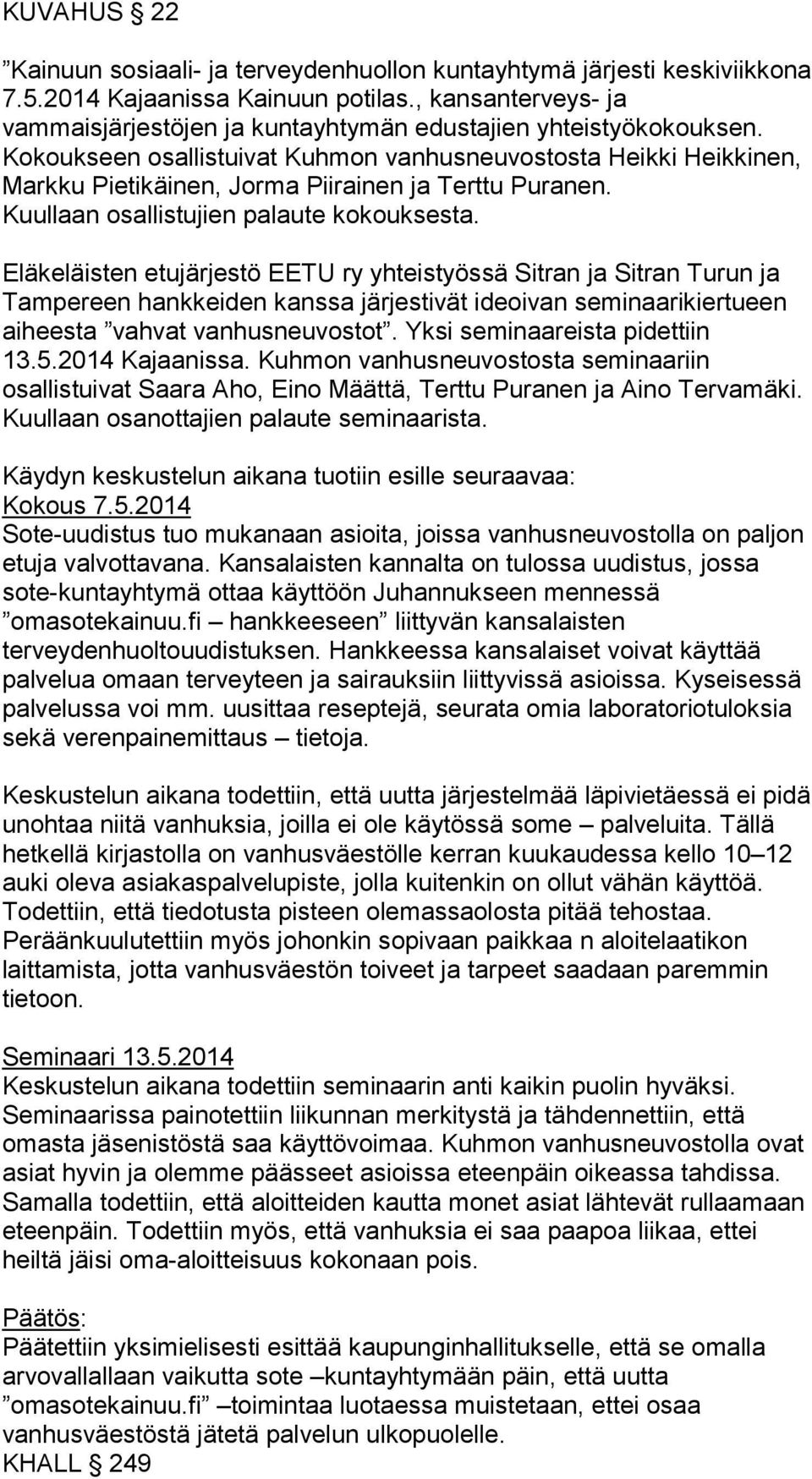 Kokoukseen osallistuivat Kuhmon vanhusneuvostosta Heikki Heikkinen, Markku Pietikäinen, Jorma Piirainen ja Terttu Puranen. Kuullaan osallistujien palaute kokouksesta.