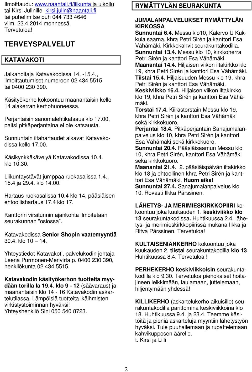 Perjantaisin sanomalehtikatsaus klo 17.00, paitsi pitkäperjantaina ei ole katsausta. Sunnuntain iltahartaudet alkavat Katavakodissa kello 17.00. Käsikynkkäkävelyä Katavakodissa 10.4. klo 10.30.