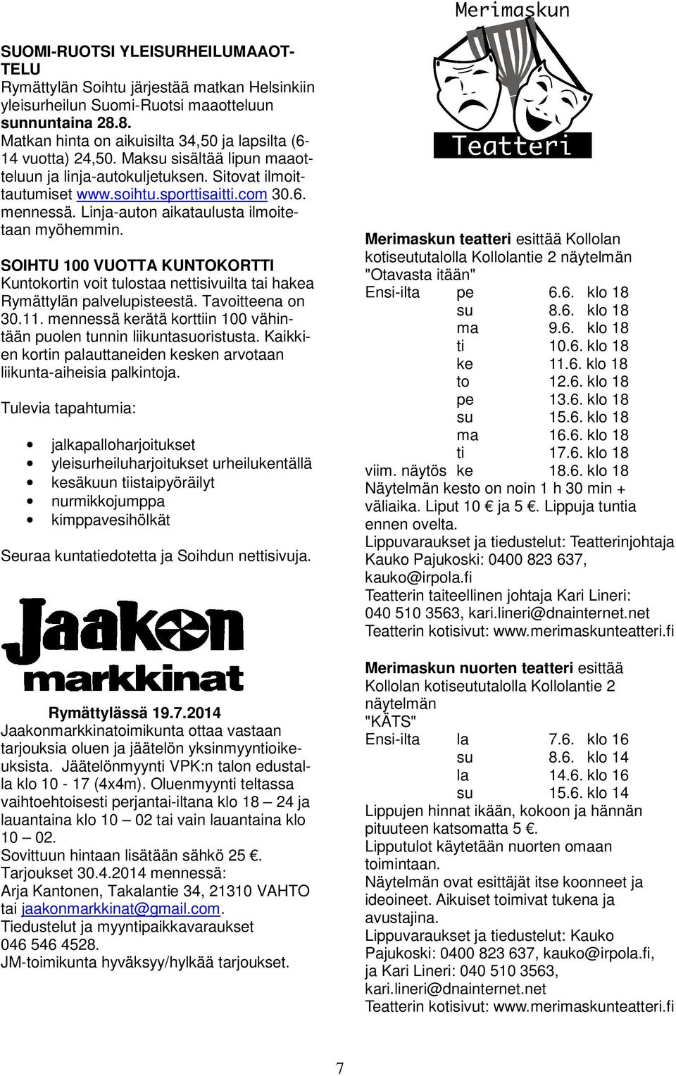 Linja-auton aikataulusta ilmoitetaan myöhemmin. SOIHTU 100 VUOTTA KUNTOKORTTI Kuntokortin voit tulostaa nettisivuilta tai hakea Rymättylän palvelupisteestä. Tavoitteena on 30.11.