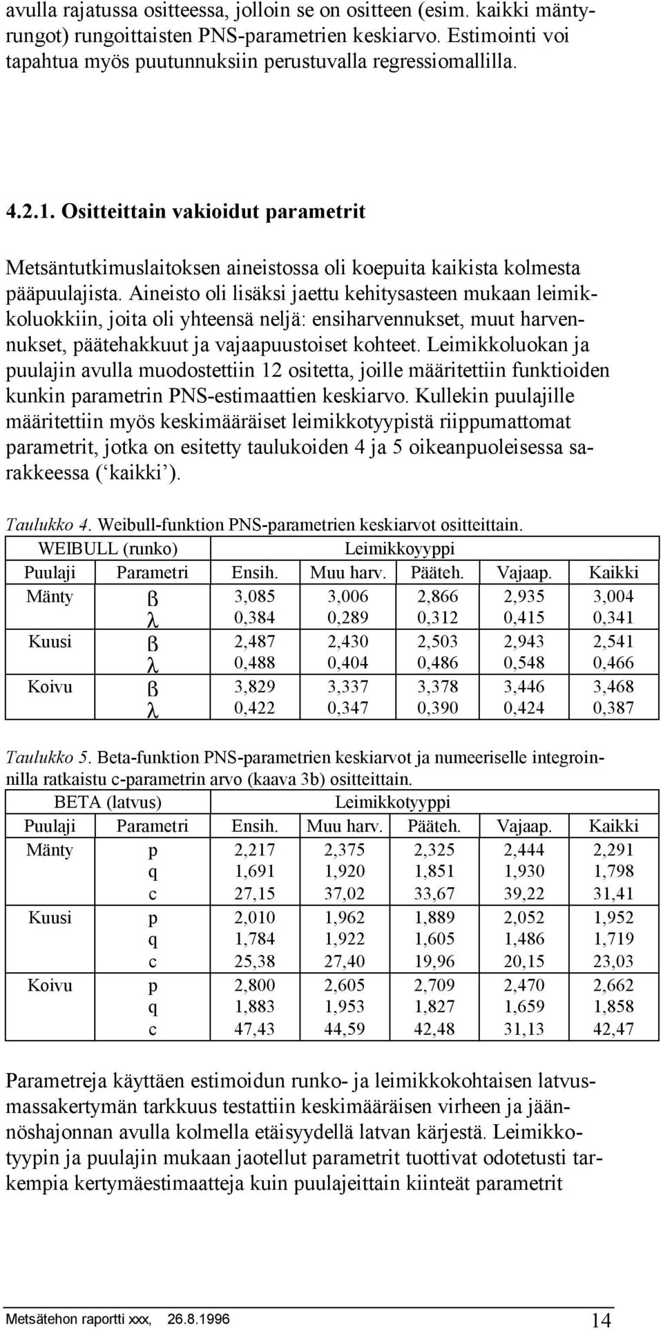 Aineisto oli lisäksi jaettu kehitysasteen mukaan leimikkoluokkiin, joita oli yhteensä neljä: ensiharvennukset, muut harvennukset, päätehakkuut ja vajaapuustoiset kohteet.