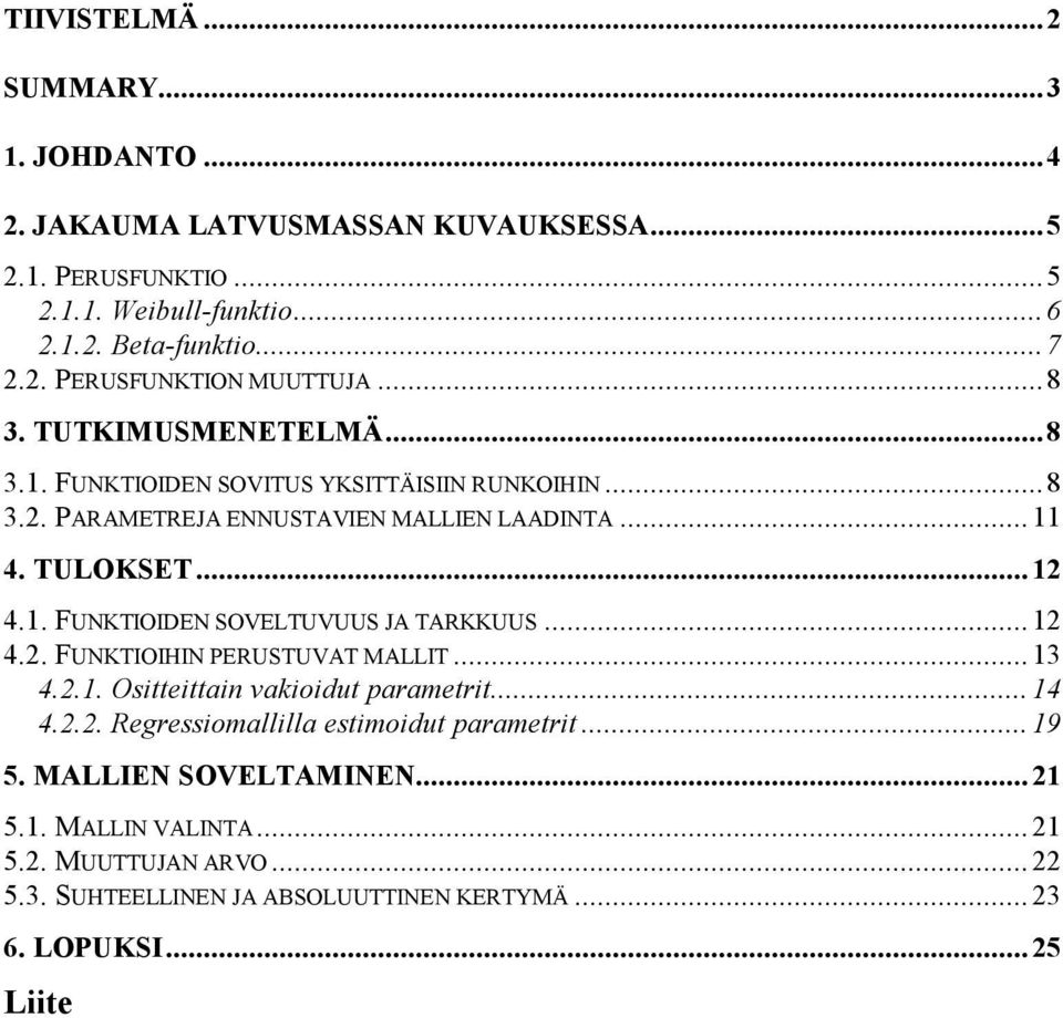 ..12 4.2. FUNKTIOIHIN PERUSTUVAT MALLIT...13 4.2.1. Ositteittain vakioidut parametrit...14 4.2.2. Regressiomallilla estimoidut parametrit...19 5. MALLIEN SOVELTAMINEN.