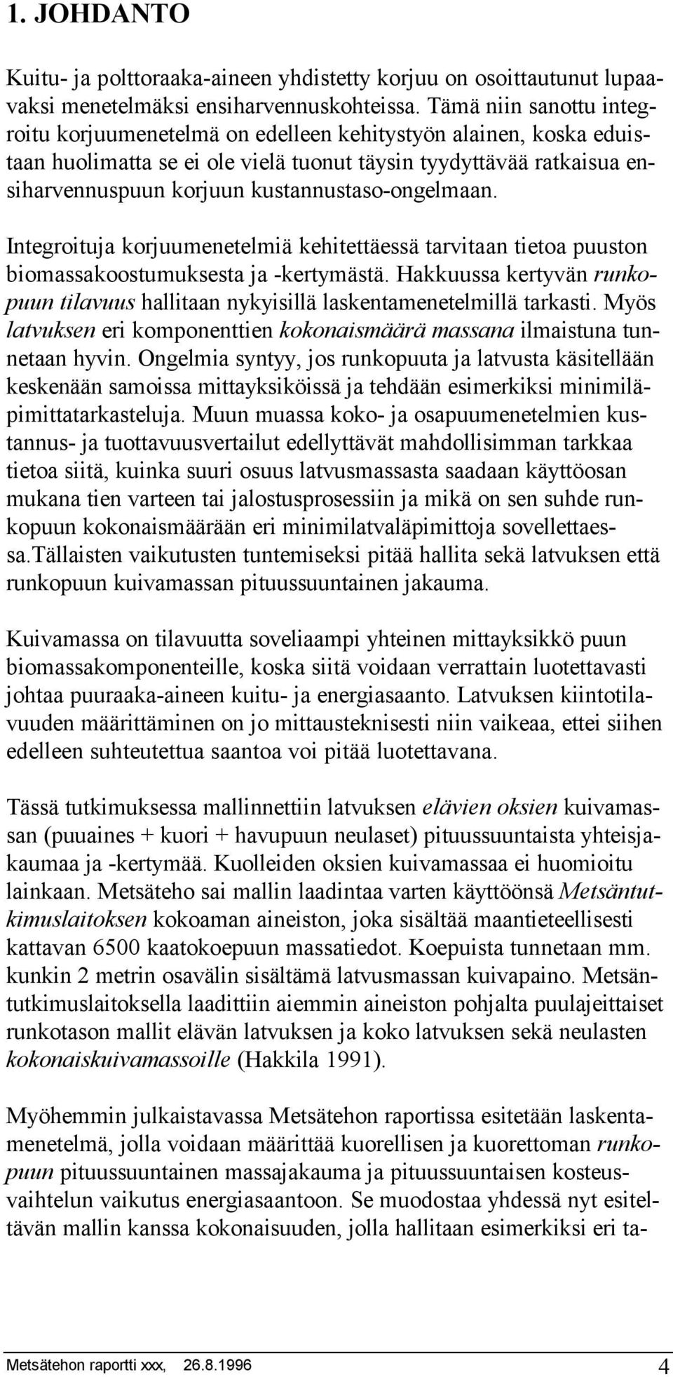 kustannustaso-ongelmaan. Integroituja korjuumenetelmiä kehitettäessä tarvitaan tietoa puuston biomassakoostumuksesta ja -kertymästä.