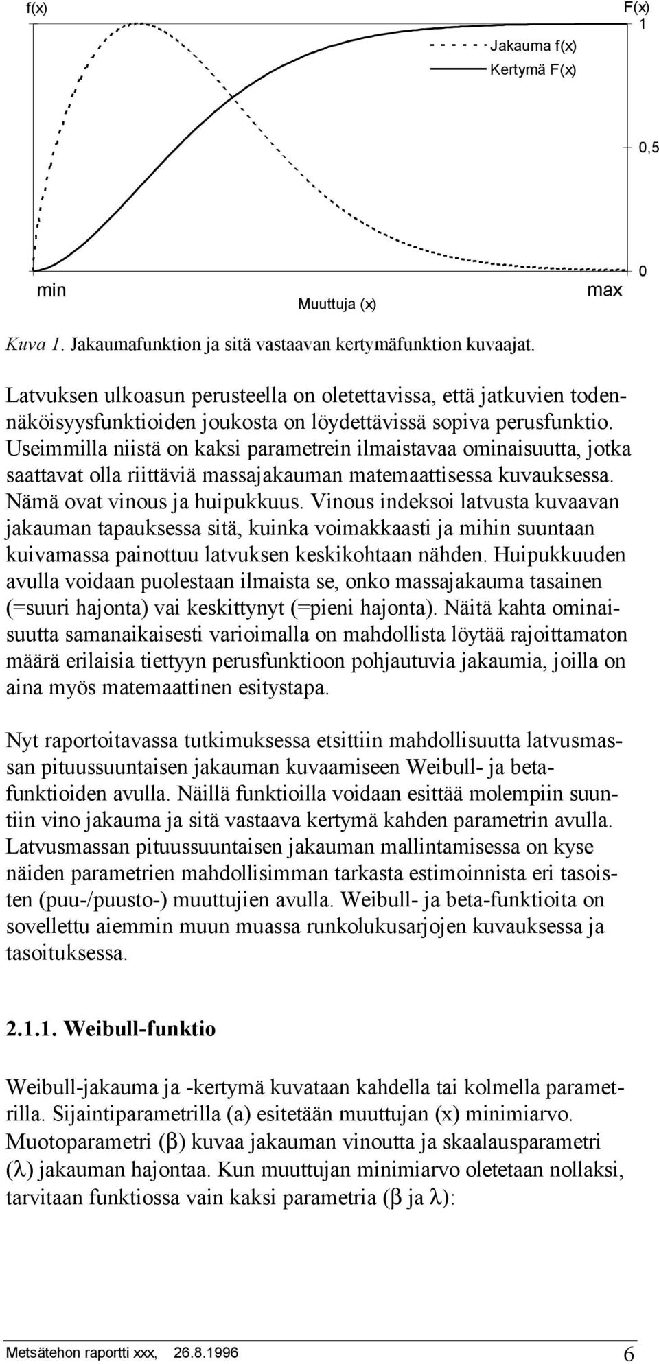 Useimmilla niistä on kaksi parametrein ilmaistavaa ominaisuutta, jotka saattavat olla riittäviä massajakauman matemaattisessa kuvauksessa. Nämä ovat vinous ja huipukkuus.