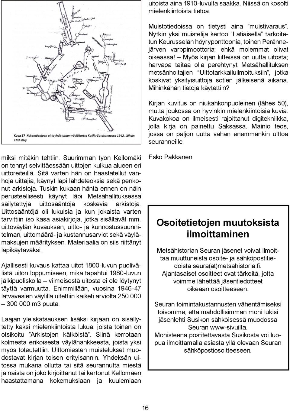 Myös kirjan liitteissä on uutta uitosta; harvapa taitaa olla perehtynyt Metsähallituksen metsänhoitajien Uittotarkkailuilmoituksiin, jotka koskivat yksityisuittoja sotien jälkeisenä aikana.