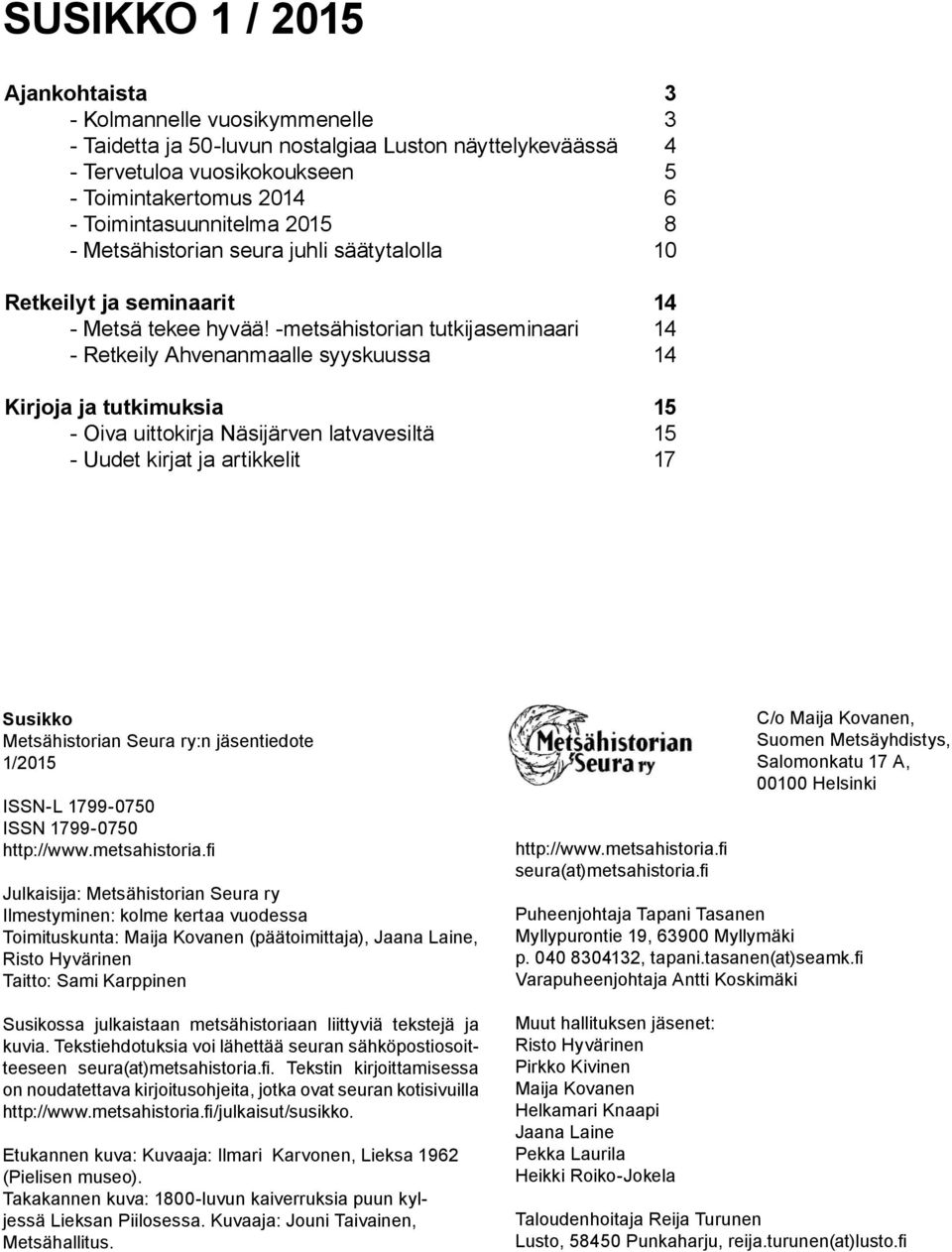 -metsähistorian tutkijaseminaari 14 - Retkeily Ahvenanmaalle syyskuussa 14 Kirjoja ja tutkimuksia 15 - Oiva uittokirja Näsijärven latvavesiltä 15 - Uudet kirjat ja artikkelit 17 Susikko