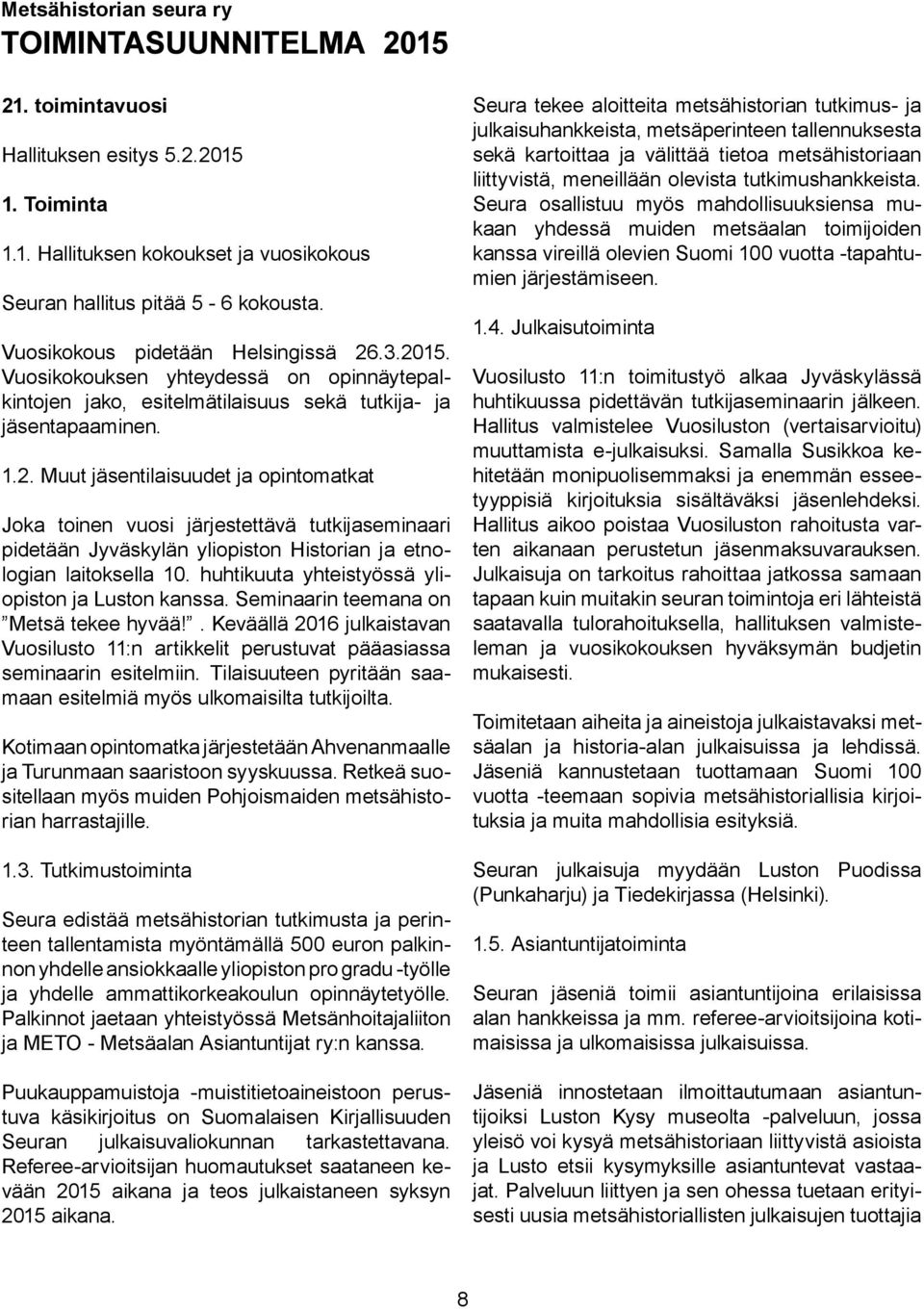 huhtikuuta yhteistyössä yliopiston ja Luston kanssa. Seminaarin teemana on Metsä tekee hyvää!. Keväällä 2016 julkaistavan Vuosilusto 11:n artikkelit perustuvat pääasiassa seminaarin esitelmiin.