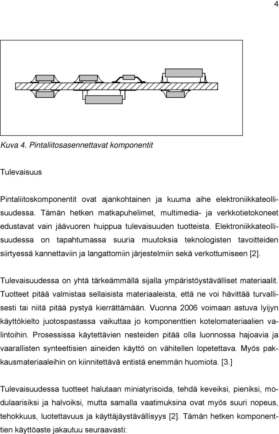 Elektroniikkateollisuudessa on tapahtumassa suuria muutoksia teknologisten tavoitteiden siirtyessä kannettaviin ja langattomiin järjestelmiin sekä verkottumiseen [2].