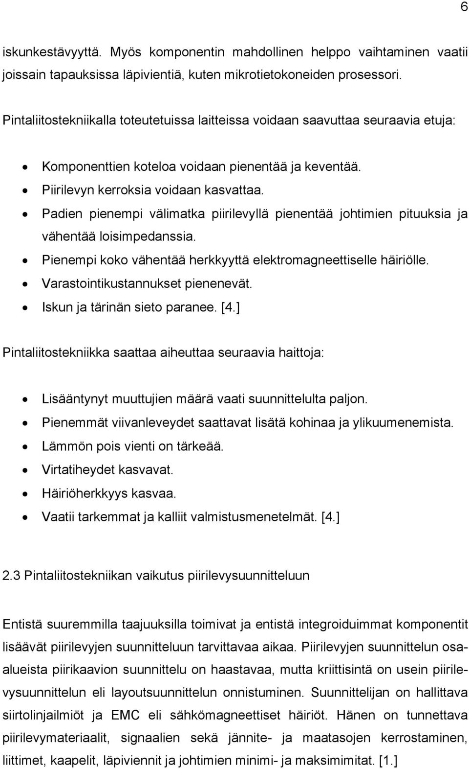 Padien pienempi välimatka piirilevyllä pienentää johtimien pituuksia ja vähentää loisimpedanssia. Pienempi koko vähentää herkkyyttä elektromagneettiselle häiriölle. Varastointikustannukset pienenevät.