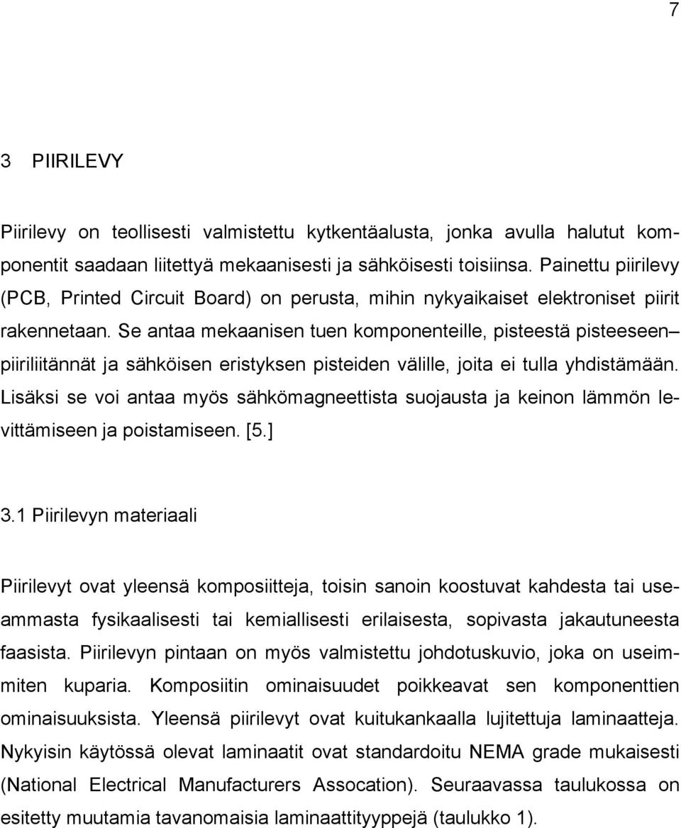 Se antaa mekaanisen tuen komponenteille, pisteestä pisteeseen piiriliitännät ja sähköisen eristyksen pisteiden välille, joita ei tulla yhdistämään.