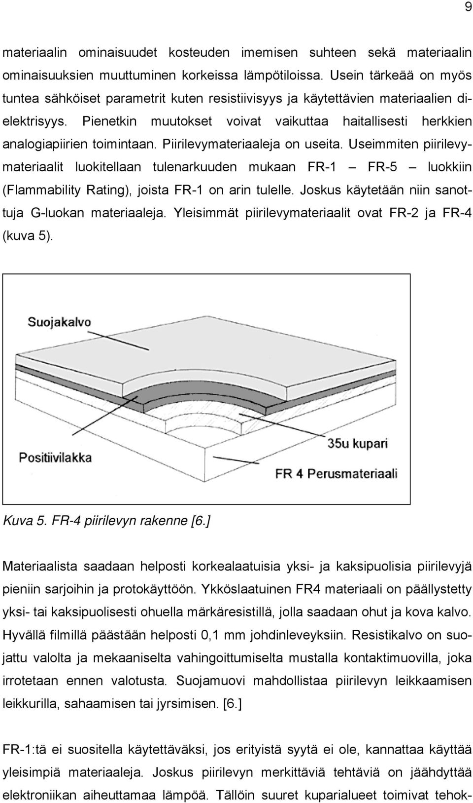 Pienetkin muutokset voivat vaikuttaa haitallisesti herkkien analogiapiirien toimintaan. Piirilevymateriaaleja on useita.