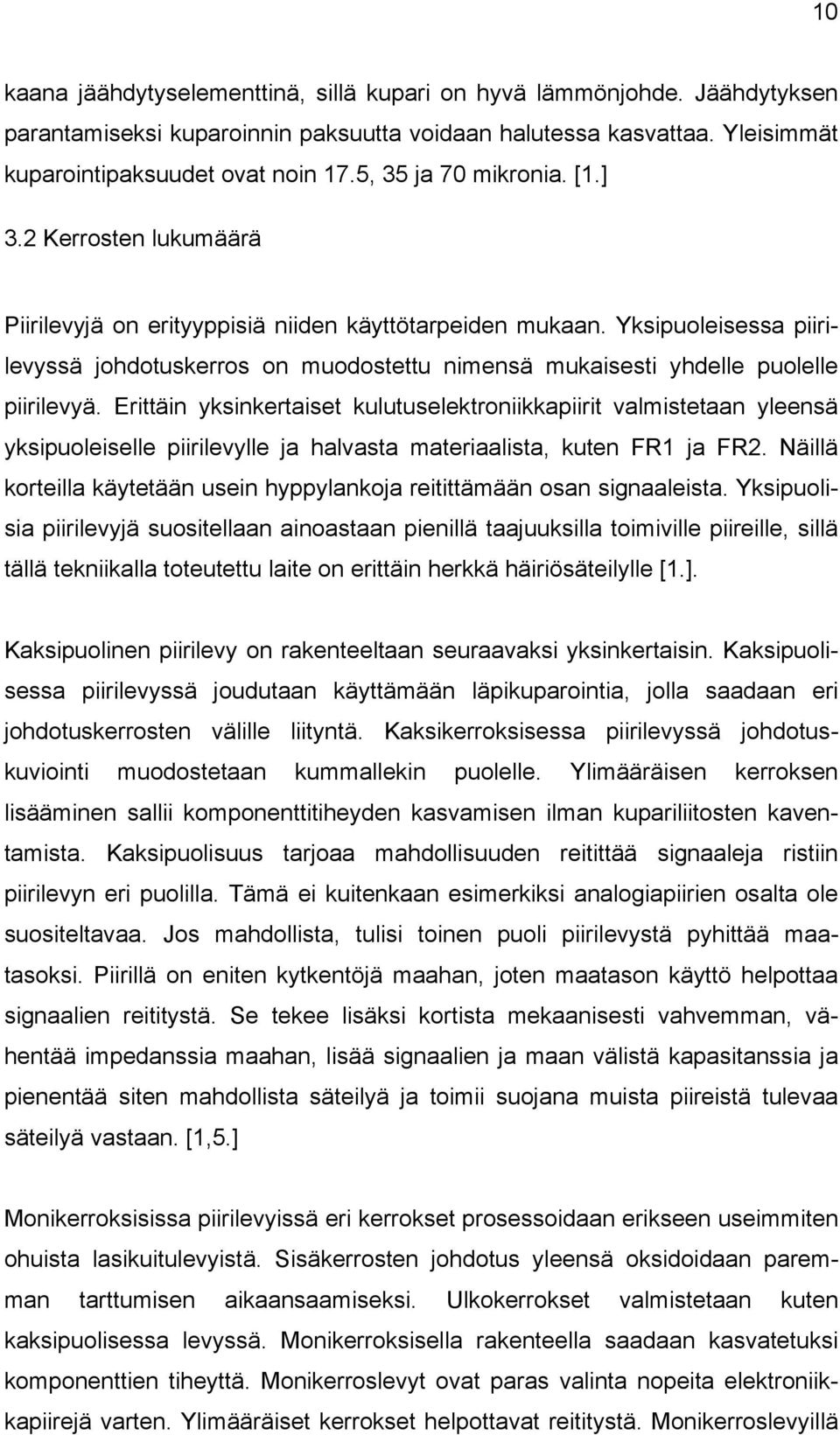 Yksipuoleisessa piirilevyssä johdotuskerros on muodostettu nimensä mukaisesti yhdelle puolelle piirilevyä.