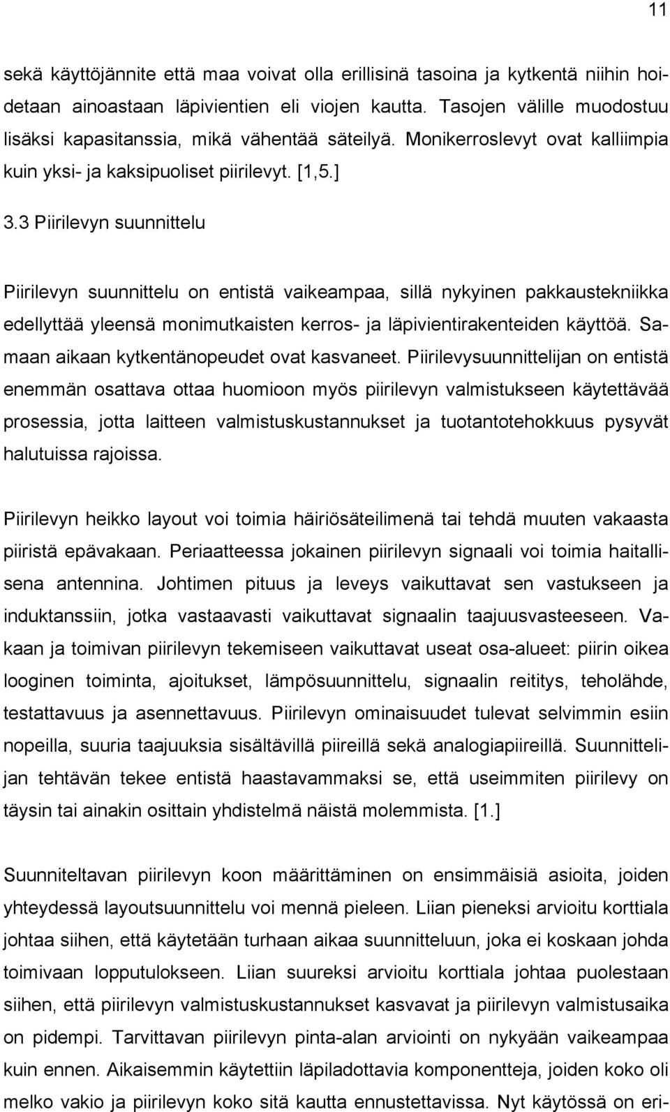 3 Piirilevyn suunnittelu Piirilevyn suunnittelu on entistä vaikeampaa, sillä nykyinen pakkaustekniikka edellyttää yleensä monimutkaisten kerros- ja läpivientirakenteiden käyttöä.