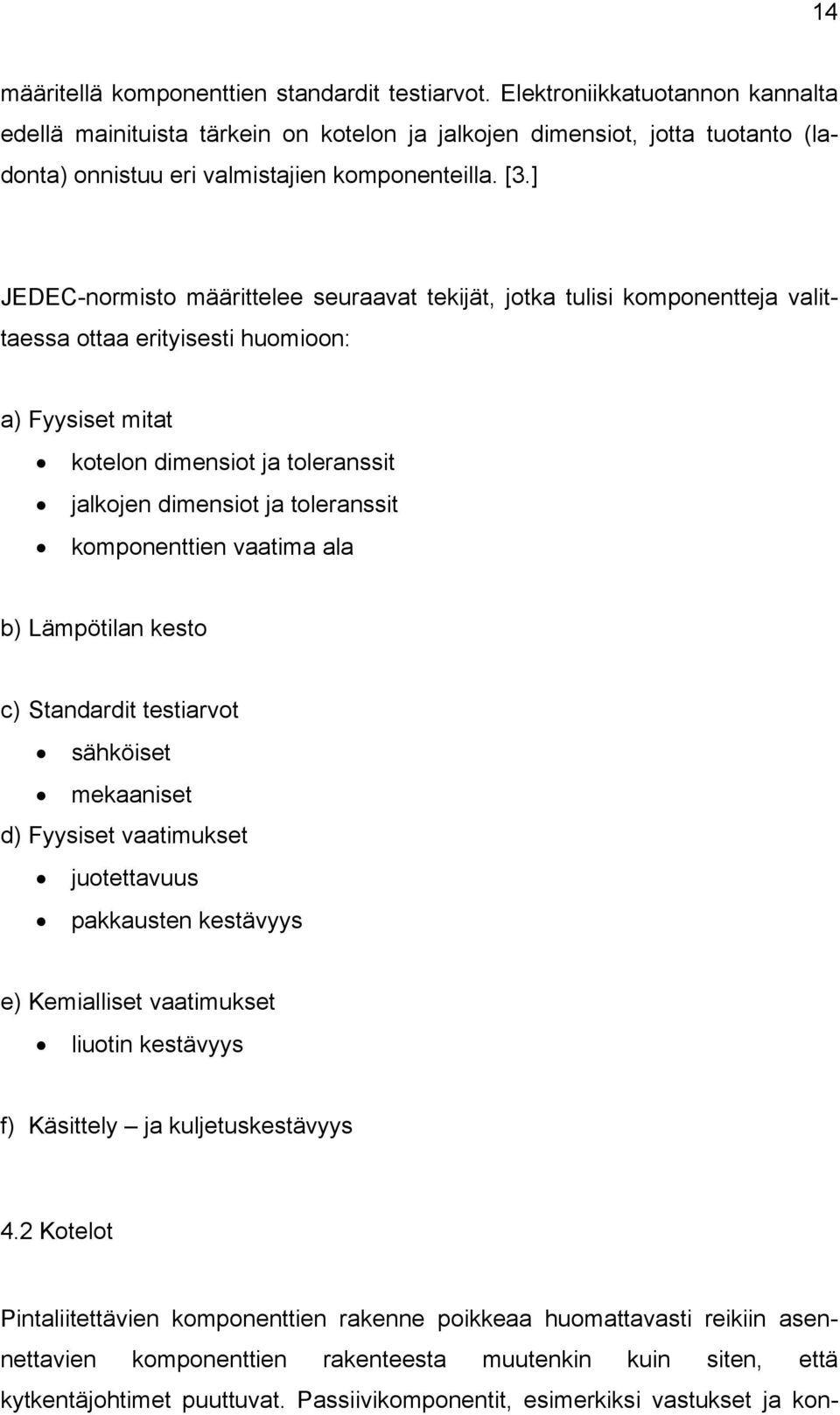 ] JEDEC-normisto määrittelee seuraavat tekijät, jotka tulisi komponentteja valittaessa ottaa erityisesti huomioon: a) Fyysiset mitat kotelon dimensiot ja toleranssit jalkojen dimensiot ja toleranssit